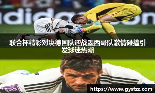 联合杯精彩对决德国队迎战墨西哥队激情碰撞引发球迷热潮