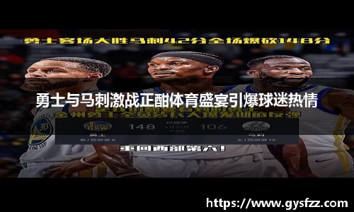 勇士与马刺激战正酣体育盛宴引爆球迷热情