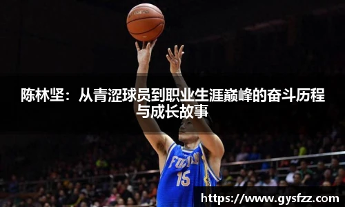 陈林坚：从青涩球员到职业生涯巅峰的奋斗历程与成长故事