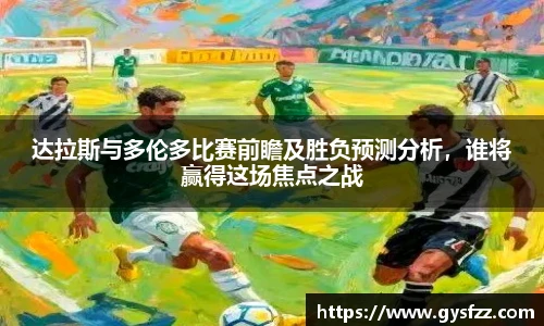 达拉斯与多伦多比赛前瞻及胜负预测分析，谁将赢得这场焦点之战