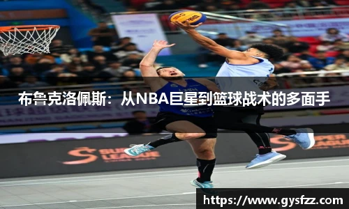 布鲁克洛佩斯：从NBA巨星到篮球战术的多面手